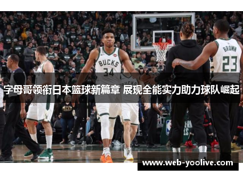 字母哥领衔日本篮球新篇章 展现全能实力助力球队崛起
