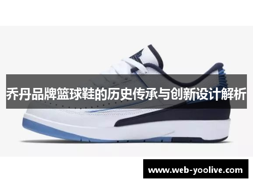 乔丹品牌篮球鞋的历史传承与创新设计解析