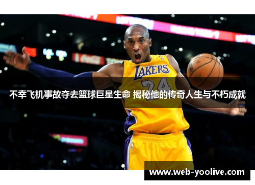 不幸飞机事故夺去篮球巨星生命 揭秘他的传奇人生与不朽成就