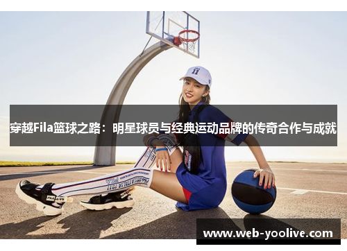 穿越Fila篮球之路：明星球员与经典运动品牌的传奇合作与成就