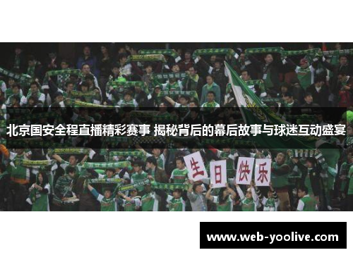 北京国安全程直播精彩赛事 揭秘背后的幕后故事与球迷互动盛宴