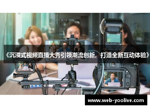 《沉浸式视频直播大秀引领潮流创新，打造全新互动体验》